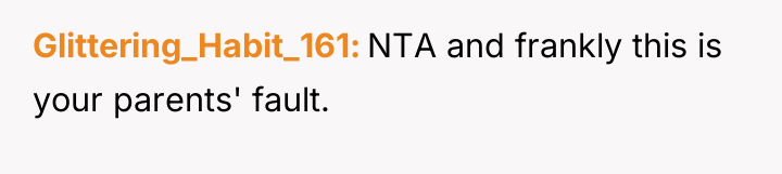 Glittering_Habit_161 NTA and frankly this is your parents' fault.