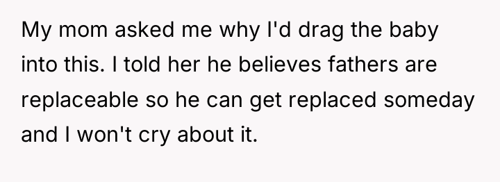 My mom asked me why I'd drag the baby into...
