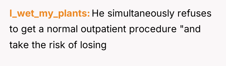 I_wet_my_plants He simultaneously refuses to get a normal outpatient procedure...