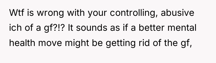 Wtf is wrong with your controlling, abusive ich of a...