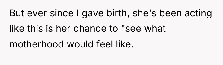 But ever since I gave birth, she's been acting like...