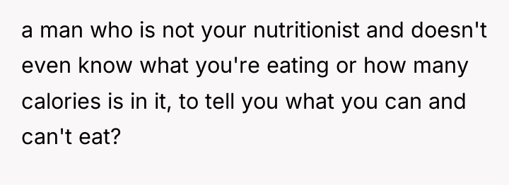 a man who is not your nutritionist and doesn't even...