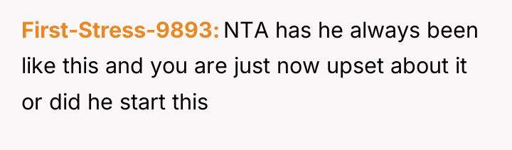 First-Stress-9893 NTA has he always been like this and you...