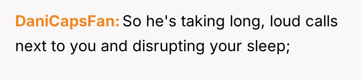 DaniCapsFan So he's taking long, loud calls next to you...