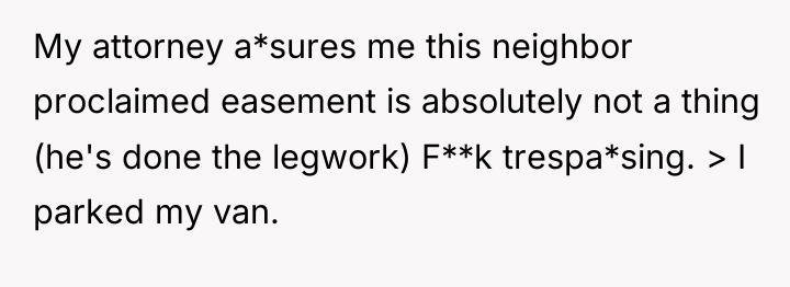 My attorney a*sures me this neighbor proclaimed easement is absolutely...
