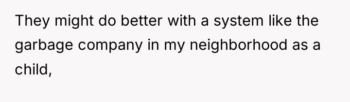 They might do better with a system like the garbage...