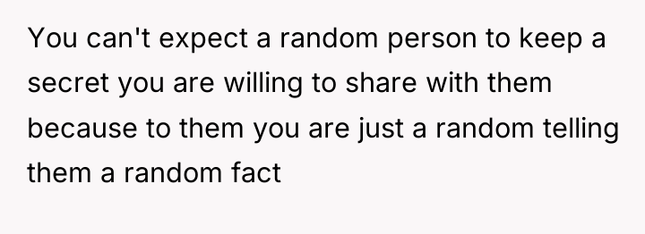 You can't expect a random person to keep a secret...