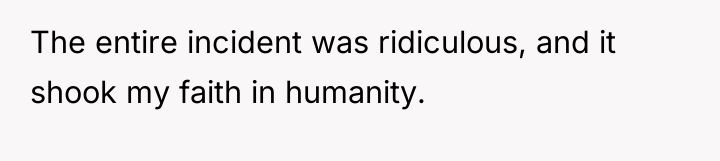 The entire incident was ridiculous, and it shook my faith...