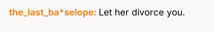 the_last_ba*selope Let her divorce you.
