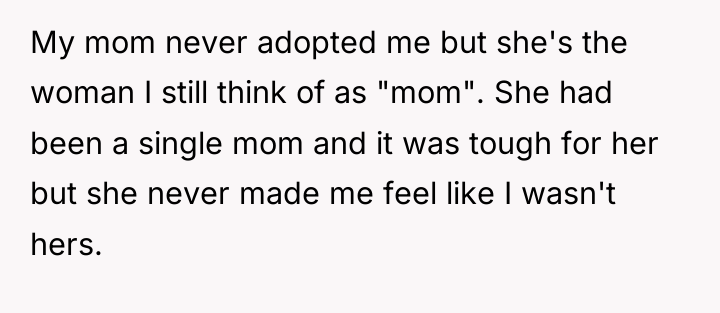 My mom never adopted me but she's the woman I...