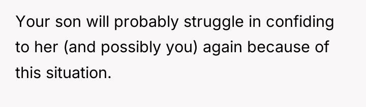 Your son will probably struggle in confiding to her (and...