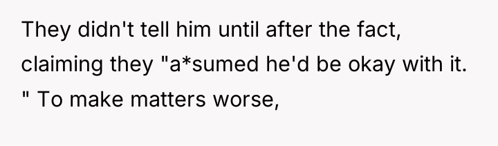 They didn't tell him until after the fact, claiming they...