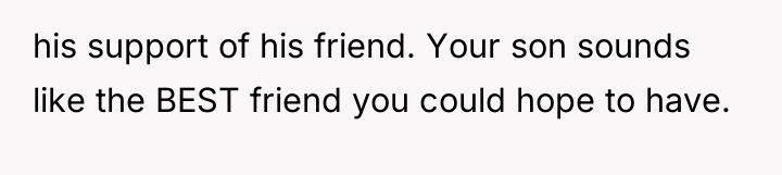 his support of his friend. Your son sounds like the...