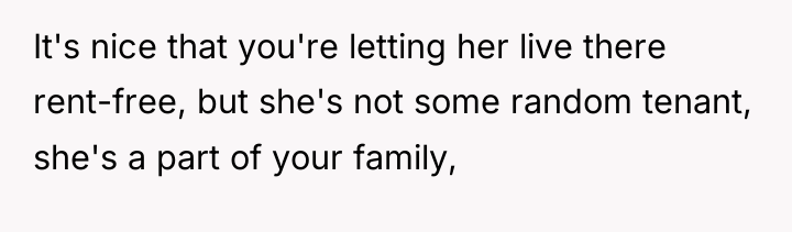It's nice that you're letting her live there rent-free, but...