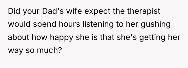 Did your Dad's wife expect the therapist would spend hours...