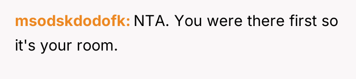 msodskdodofk NTA. You were there first so it's your room.