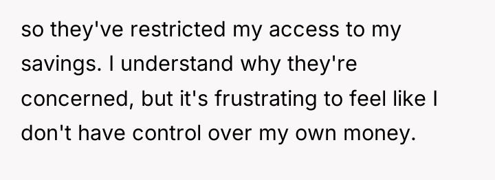 so they've restricted my access to my savings. I understand...
