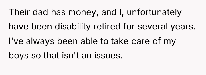 Their dad has money, and I, unfortunately have been disability...