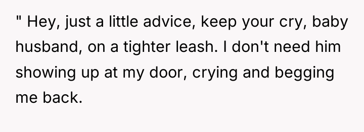 " Hey, just a little advice, keep your cry, baby...