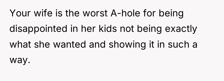 Your wife is the worst A-hole for being disappointed in...