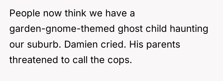 People now think we have a garden-gnome-themed ghost child haunting...
