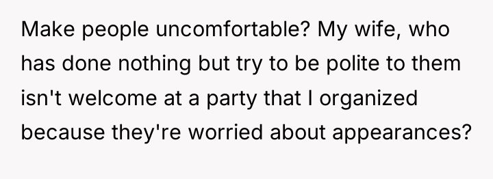 Make people uncomfortable? My wife, who has done nothing but...