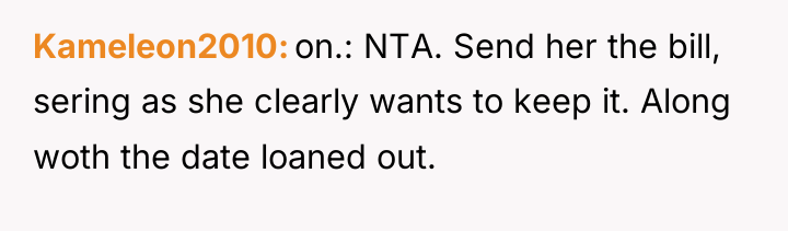 Kameleon2010 on.: NTA. Send her the bill, sering as she...
