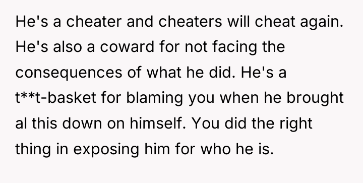 He's a cheater and cheaters will cheat again. He's also...