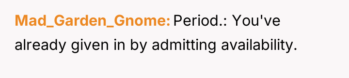 Mad_Garden_Gnome Period.: You've already given in by admitting availability.