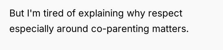 But I'm tired of explaining why respect especially around co-parenting...