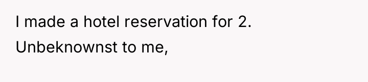I made a hotel reservation for 2. Unbeknownst to me,