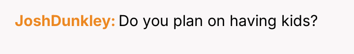 JoshDunkley Do you plan on having kids?