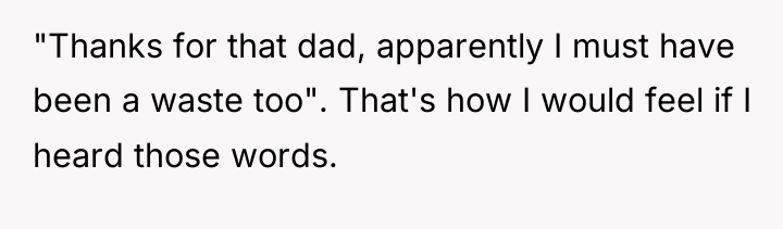 "Thanks for that dad, apparently I must have been a...