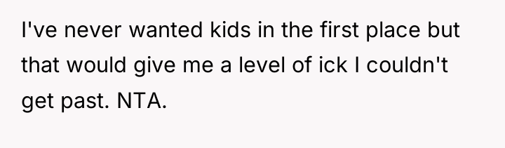 I've never wanted kids in the first place but that...