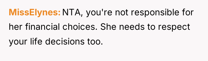 MissElynes NTA, you're not responsible for her financial choices. She...