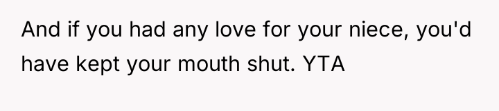 And if you had any love for your niece, you'd...