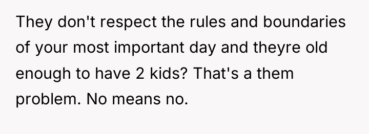 They don't respect the rules and boundaries of your most...