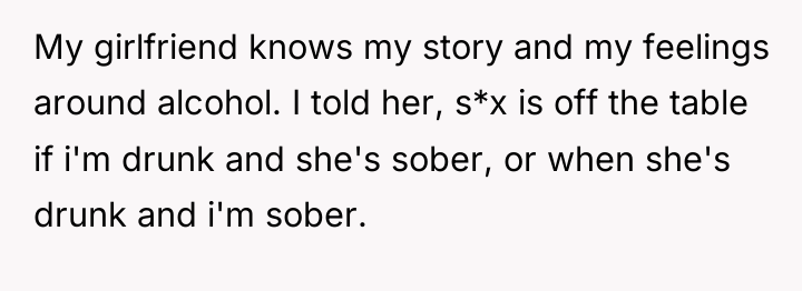 My girlfriend knows my story and my feelings around alcohol....