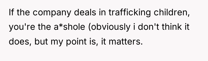 If the company deals in trafficking children, you're the a*shole...