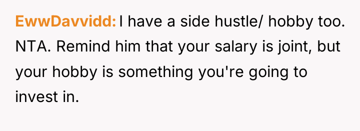 EwwDavvidd I have a side hustle/ hobby too. NTA. Remind...