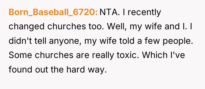 Born_Baseball_6720 NTA. I recently changed churches too. Well, my wife...