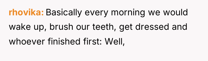 rhovika Basically every morning we would wake up, brush our...
