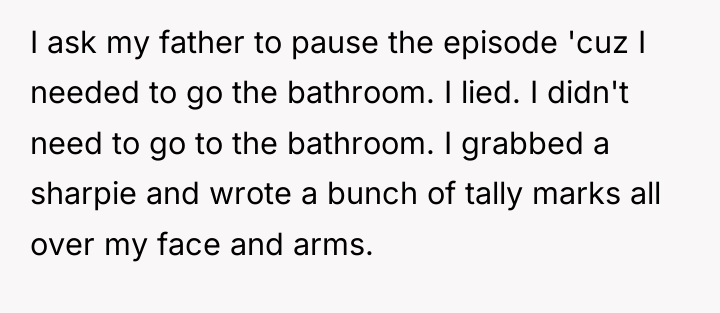 I ask my father to pause the episode 'cuz I...