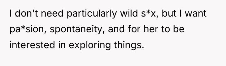 I don't need particularly wild s*x, but I want pa*sion,...
