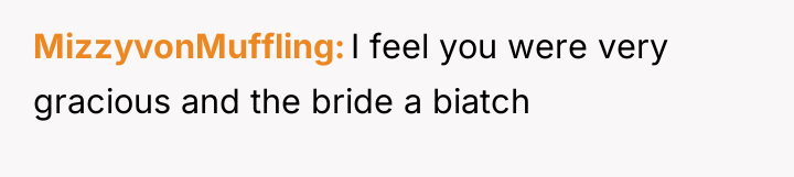 MizzyvonMuffling I feel you were very gracious and the bride...