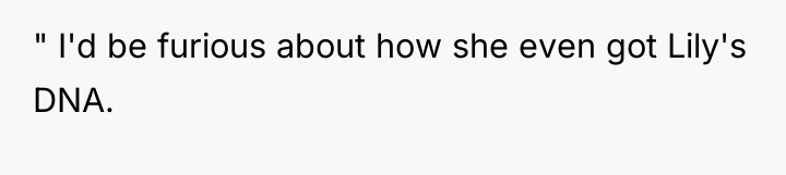 " I'd be furious about how she even got Lily's...