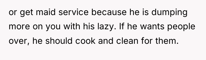 or get maid service because he is dumping more on...