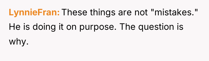 LynnieFran These things are not "mistakes." He is doing it...