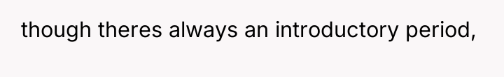 though theres always an introductory period,