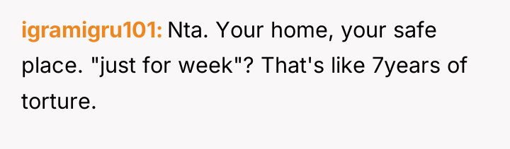 igramigru101 Nta. Your home, your safe place. "just for week"?...